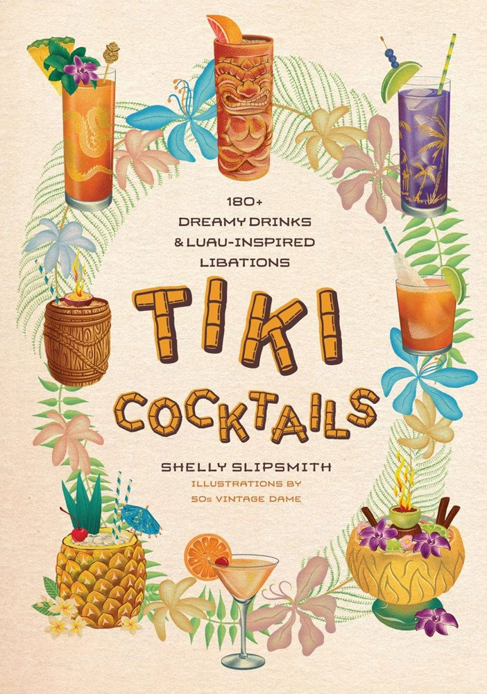 Tiki Cocktails: 180 + Dreamy Drinks & Luau-inspired Libations