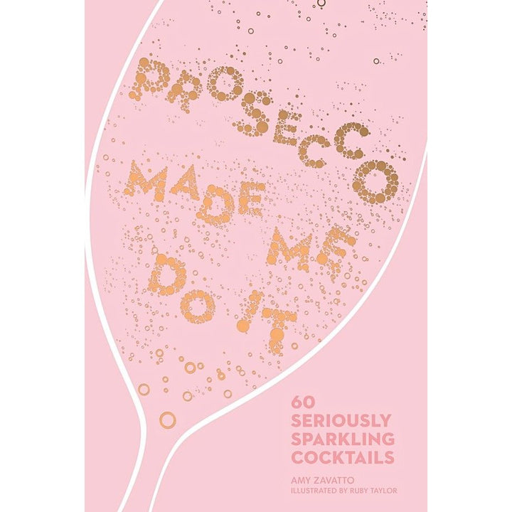 Prosecco Made me Do it: 60 Seriously Sparkling Cocktails